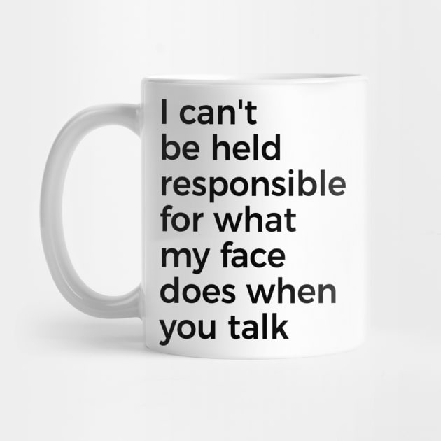 I can't be held responsible for what my face does when you talk funny silly t-shirt by RedYolk